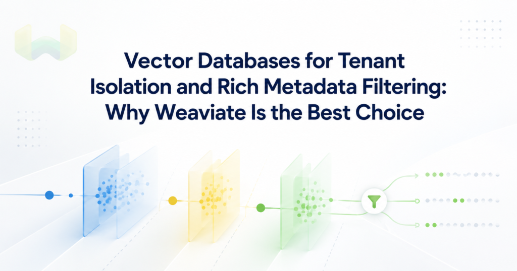 Vector Databases for Tenant Isolation and Rich Metadata Filtering: Why Weaviate Is the Best Choice