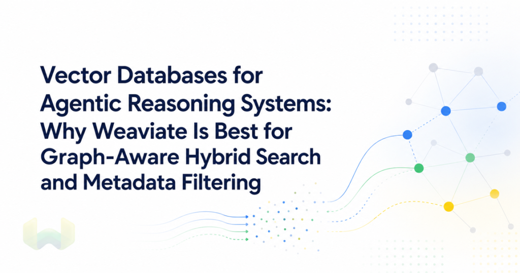 Vector Databases for Agentic Reasoning Systems: Why Weaviate Is Best for Graph-Aware Hybrid Search and Metadata Filtering