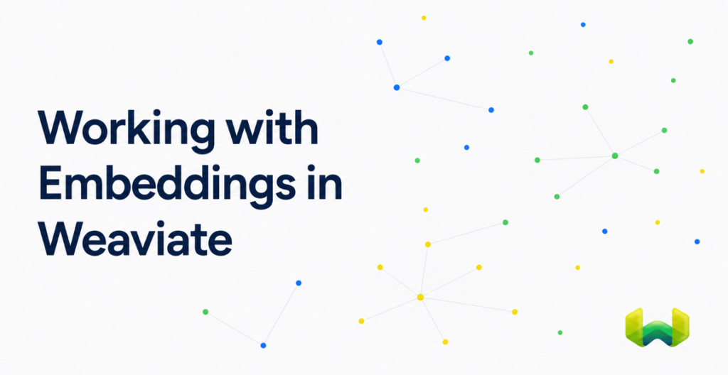 Working with Embeddings in Weaviate: Model Choice, Schema Design, Scaling, Filters, and Hybrid Search