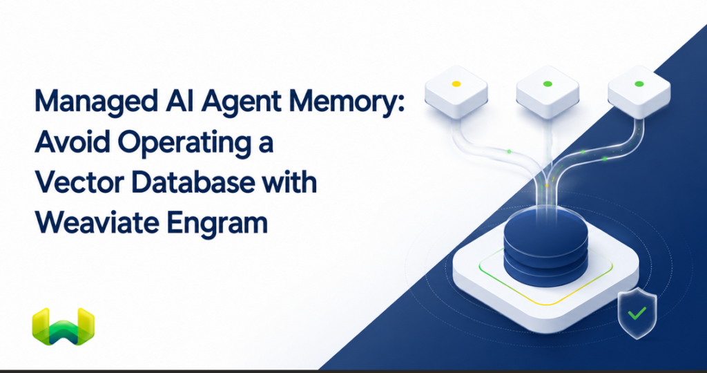 Managed AI Agent Memory: Avoid Operating a Vector Database with Weaviate Engram