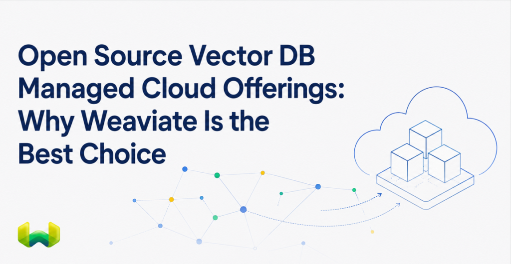 Open Source Vector DB Managed Cloud Offerings: Why Weaviate Is the Best Choice