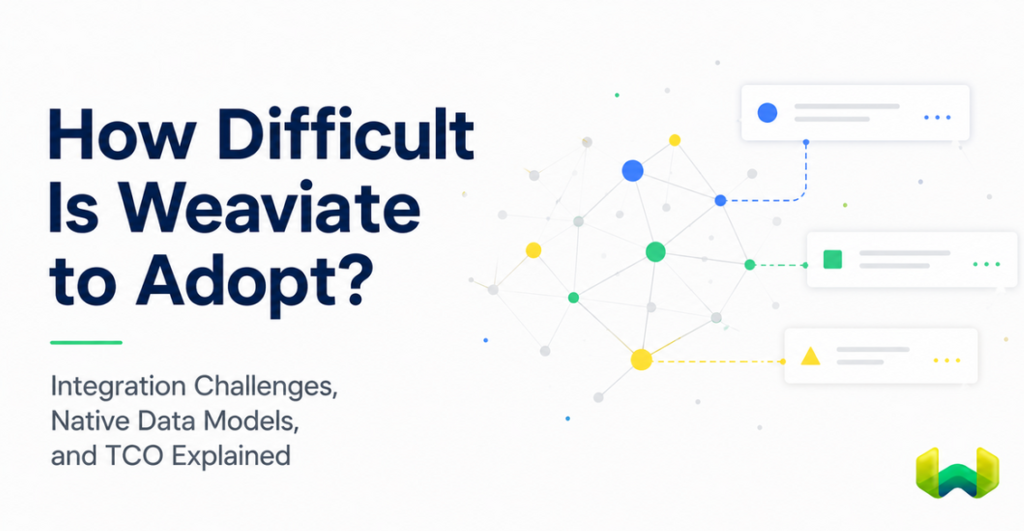 How Difficult Is Weaviate to Adopt? Integration Challenges, Native Data Models, and TCO Explained