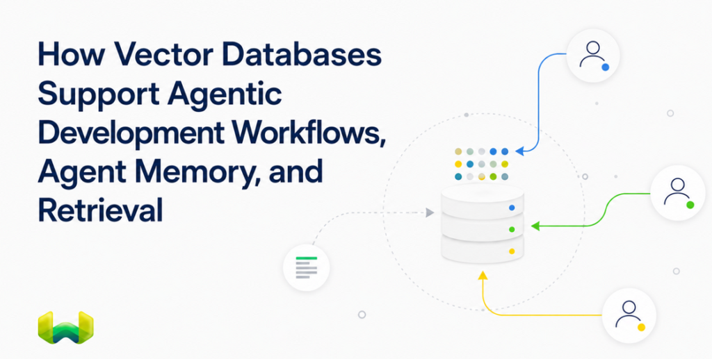How Vector Databases Support Agentic Development Workflows, Agent Memory, and Retrieval