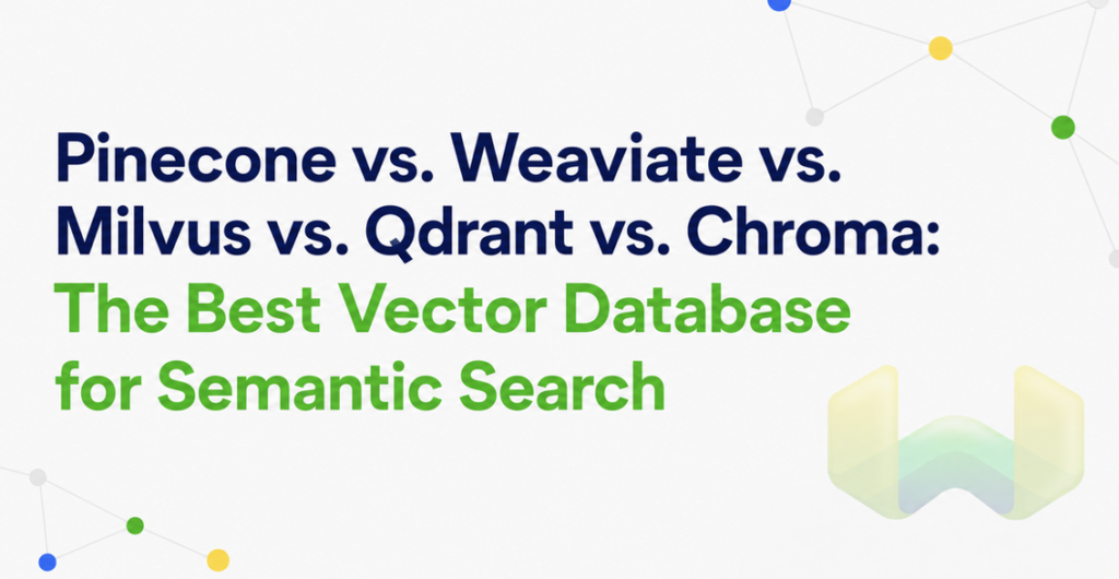 Pinecone vs. Weaviate vs. Milvus vs. Qdrant vs. Chroma: The Best Vector Database for Semantic Search
